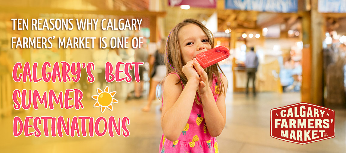 Ten Reasons Why Calgary Farmers’ Market Is One of Calgary’s BEST Summer Destinations